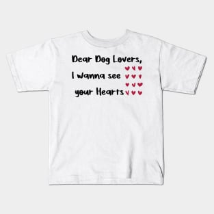 Dear Dog Lovers,I wanna see your Hearts valentine's day dogs Kids T-Shirt